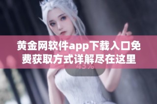 黄金网软件app下载入口免费获取方式详解尽在这里