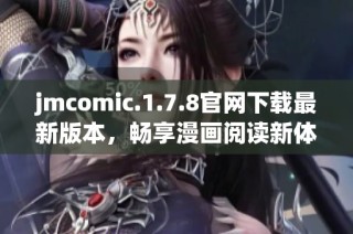jmcomic.1.7.8官网下载最新版本，畅享漫画阅读新体验