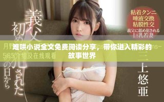 难哄小说全文免费阅读分享，带你进入精彩的故事世界
