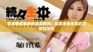 日本情侣舌吻的浪漫瞬间：探索亲密关系的方式与文化