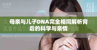 母亲与儿子DNA完全相同解析背后的科学与亲情