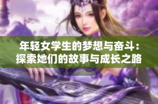 年轻女学生的梦想与奋斗：探索她们的故事与成长之路