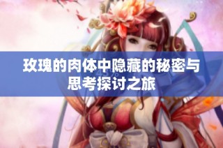 玫瑰的肉体中隐藏的秘密与思考探讨之旅