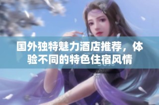 国外独特魅力酒店推荐，体验不同的特色住宿风情