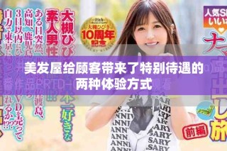 美发屋给顾客带来了特别待遇的两种体验方式