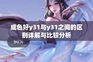 成色好y31与y31之间的区别详解与比较分析