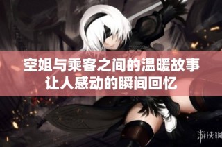 空姐与乘客之间的温暖故事让人感动的瞬间回忆