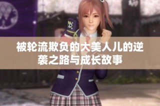 被轮流欺负的大美人儿的逆袭之路与成长故事