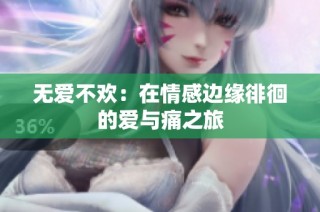 无爱不欢：在情感边缘徘徊的爱与痛之旅