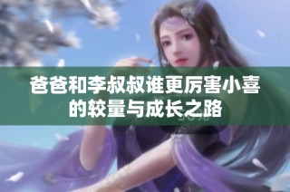 爸爸和李叔叔谁更厉害小喜的较量与成长之路