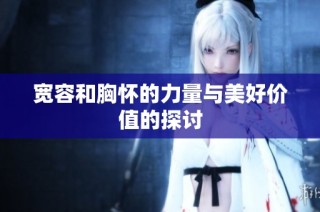 宽容和胸怀的力量与美好价值的探讨