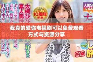 我真的爱你电视剧可以免费观看方式与资源分享