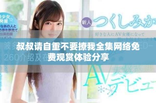 叔叔请自重不要撩我全集网络免费观赏体验分享