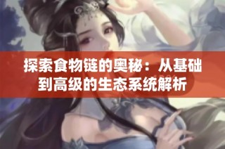 探索食物链的奥秘：从基础到高级的生态系统解析