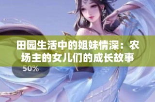 田园生活中的姐妹情深：农场主的女儿们的成长故事