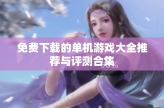 免费下载的单机游戏大全推荐与评测合集