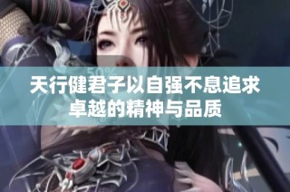 天行健君子以自强不息追求卓越的精神与品质