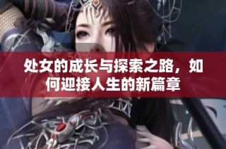 处女的成长与探索之路，如何迎接人生的新篇章