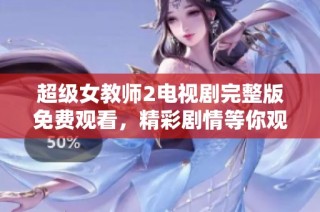 超级女教师2电视剧完整版免费观看，精彩剧情等你观看