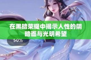在黑暗荣耀中揭示人性的阴暗面与光明希望