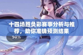 十四场胜负彩赛事分析与推荐，助你准确预测结果