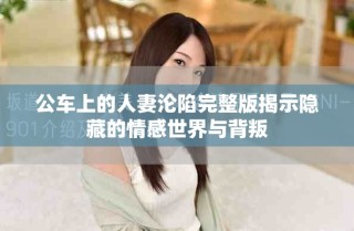 公车上的人妻沦陷完整版揭示隐藏的情感世界与背叛