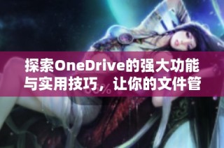 探索OneDrive的强大功能与实用技巧，让你的文件管理更高效