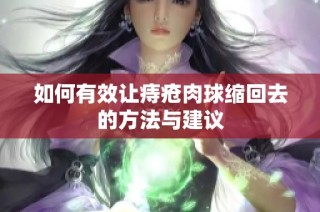 如何有效让痔疮肉球缩回去的方法与建议