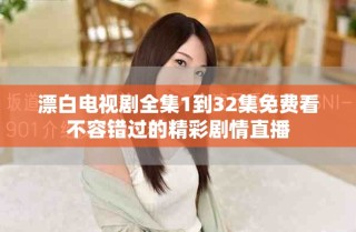 漂白电视剧全集1到32集免费看不容错过的精彩剧情直播