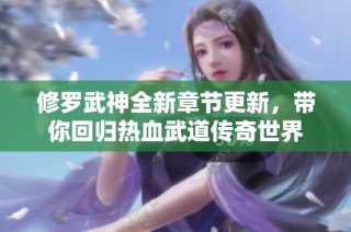 修罗武神全新章节更新，带你回归热血武道传奇世界