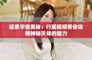探索宇宙奥秘：行星视频带你领略神秘天体的魅力