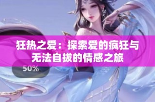 狂热之爱：探索爱的疯狂与无法自拔的情感之旅