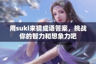 用suki来猜成语答案，挑战你的智力和想象力吧