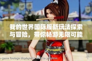 我的世界国际服新玩法探索与冒险，带你畅游无限可能