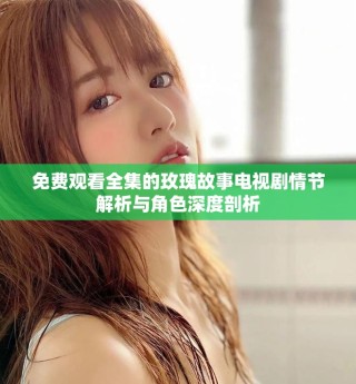 免费观看全集的玫瑰故事电视剧情节解析与角色深度剖析