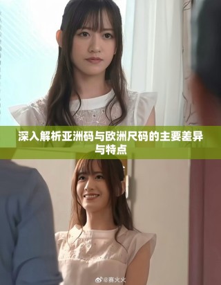 深入解析亚洲码与欧洲尺码的主要差异与特点
