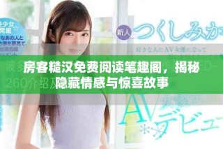 房客糙汉免费阅读笔趣阁，揭秘隐藏情感与惊喜故事