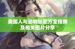美国人与动物胶配方全指南及相关图片分享