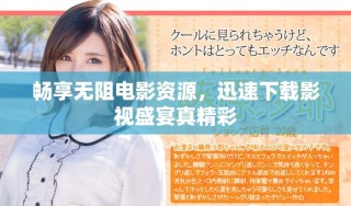 畅享无阻电影资源，迅速下载影视盛宴真精彩