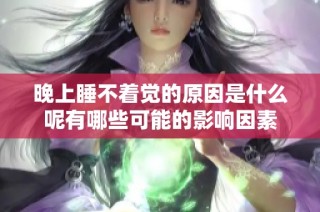 晚上睡不着觉的原因是什么呢有哪些可能的影响因素