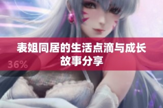 表姐同居的生活点滴与成长故事分享