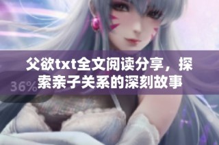 父欲txt全文阅读分享，探索亲子关系的深刻故事