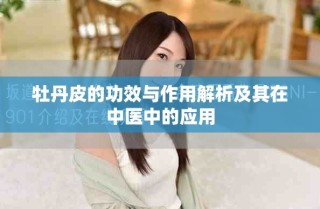 牡丹皮的功效与作用解析及其在中医中的应用