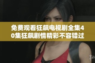 免费观看狂飙电视剧全集40集狂飙剧情精彩不容错过