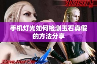 手机灯光如何检测玉石真假的方法分享