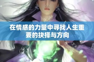 在情感的力量中寻找人生重要的抉择与方向