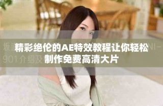 精彩绝伦的AE特效教程让你轻松制作免费高清大片