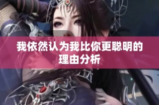 我依然认为我比你更聪明的理由分析