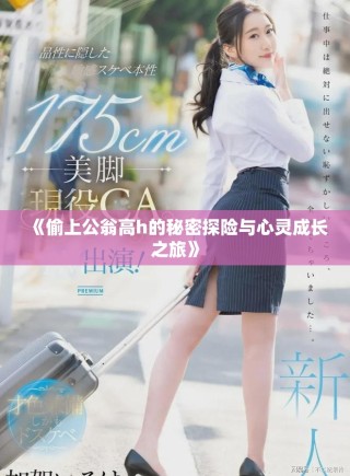 《偷上公翁高h的秘密探险与心灵成长之旅》