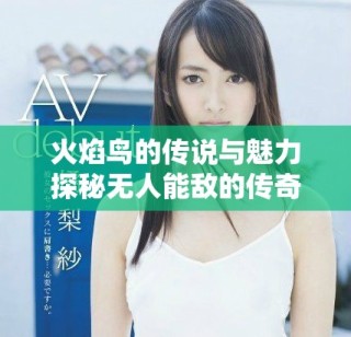 火焰鸟的传说与魅力探秘无人能敌的传奇故事